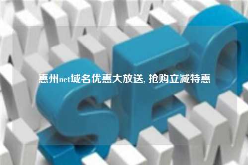 惠州net域名优惠大放送, 抢购立减特惠